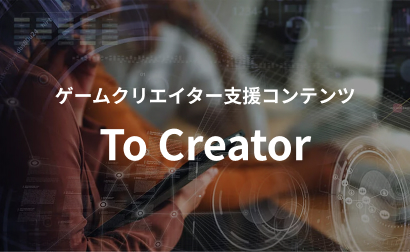 ゲームクリエイター支援コンテンツ To Creator