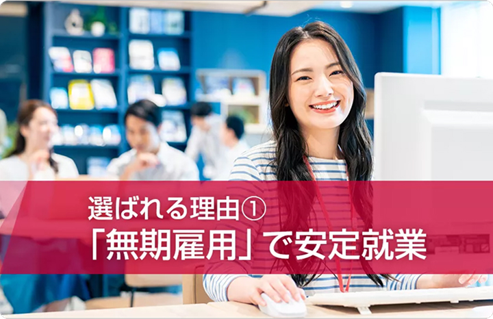 選ばれる理由① 「無期雇用」で安定就業